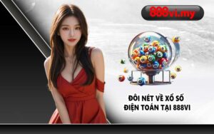 Đôi nét về xổ số điện toán tại 888VI