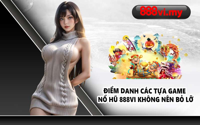 Điểm danh các tựa game nổ hũ 888VI không nên bỏ lỡ