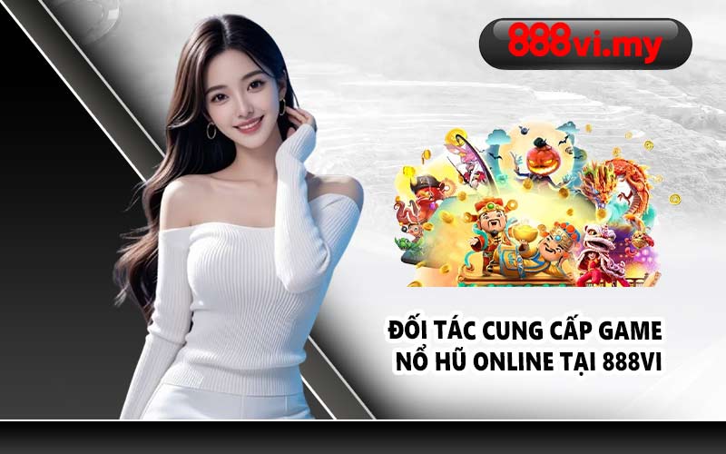 Đối tác cung cấp game nổ hũ online tại 888VI