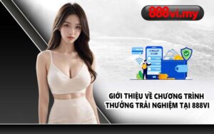 Giới thiệu về chương trình thưởng trải nghiệm tại 888VI