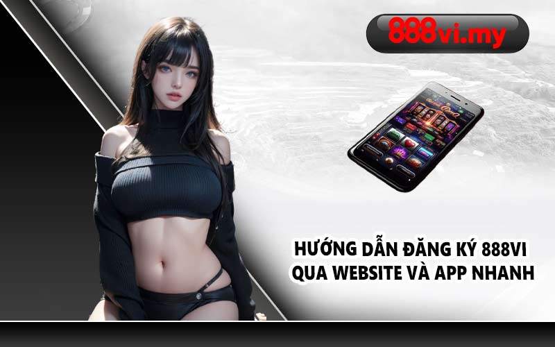 Hướng dẫn đăng ký 888VI qua website và app nhanh