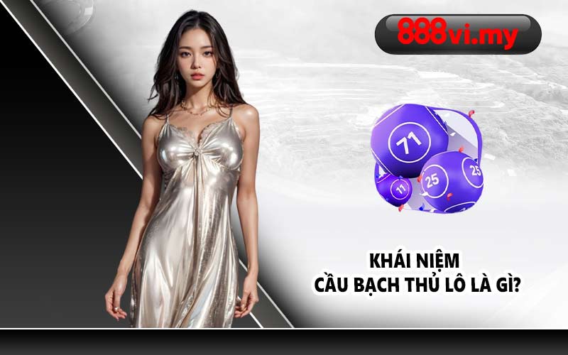 Khái niệm cầu bạch thủ lô là gì?