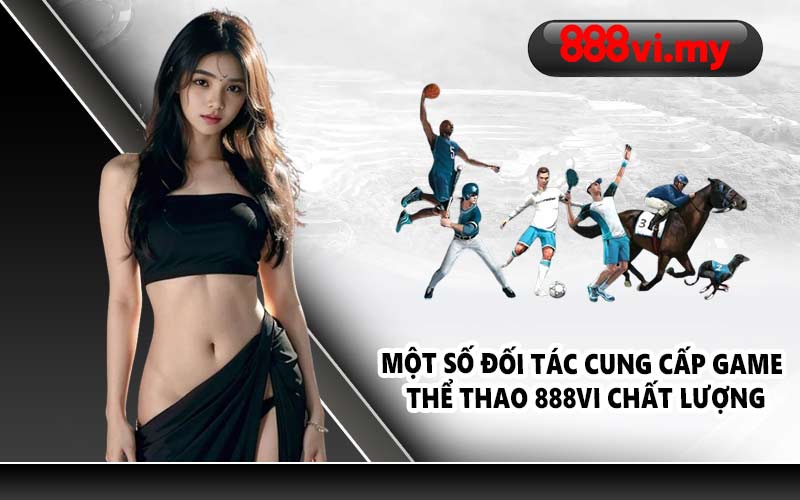Một số đối tác cung cấp game thể thao 888VI chất lượng