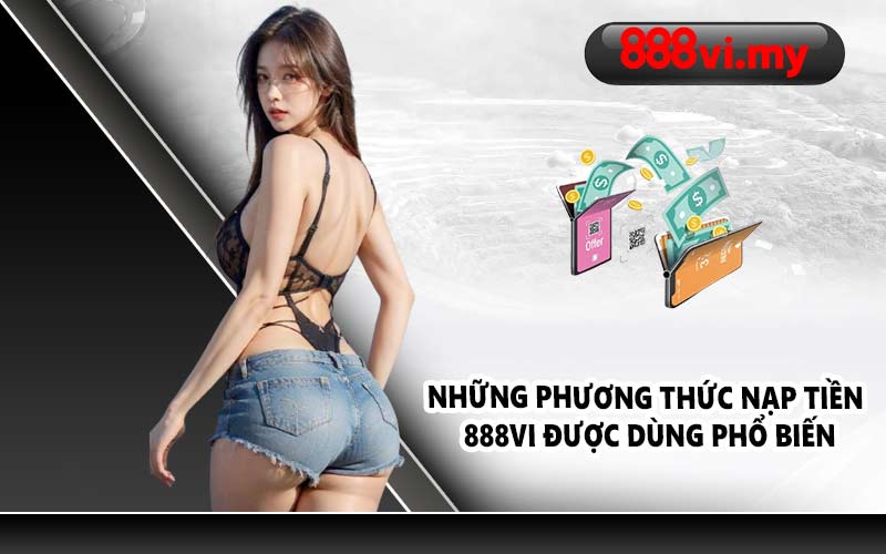 Những phương thức nạp tiền 888VI được dùng phổ biến