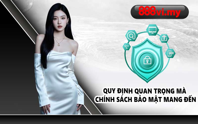 Quy định quan trọng mà chính sách bảo mật mang đến
