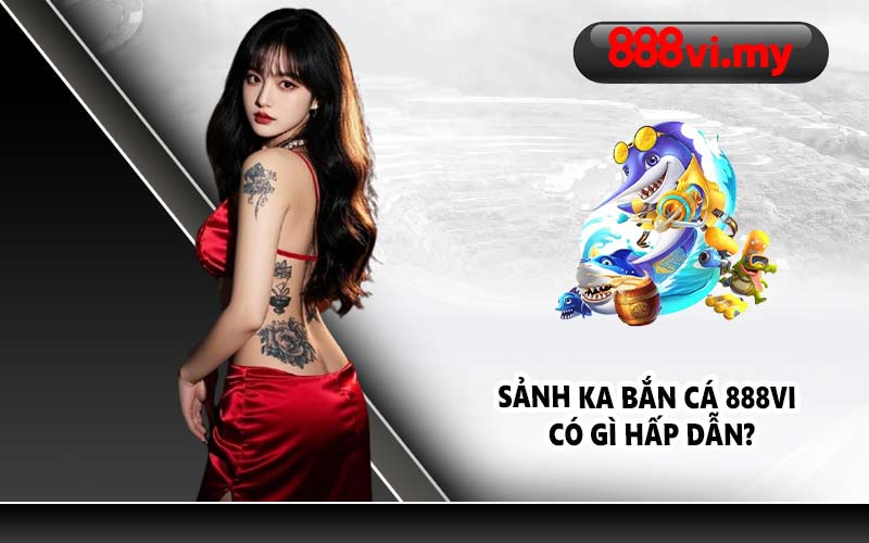 Sảnh KA Bắn Cá 888VI có gì hấp dẫn?
