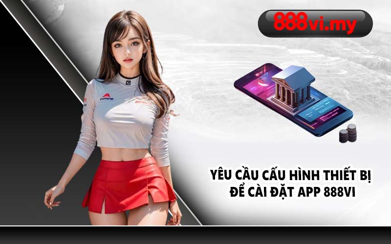 Yêu cầu cấu hình thiết bị để cài đặt app 888VI